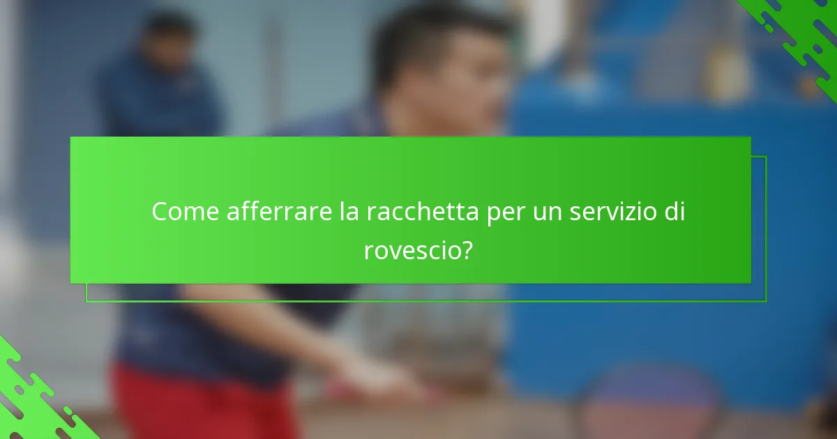 Come afferrare la racchetta per un servizio di rovescio?