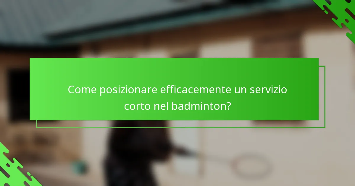 Come posizionare efficacemente un servizio corto nel badminton?