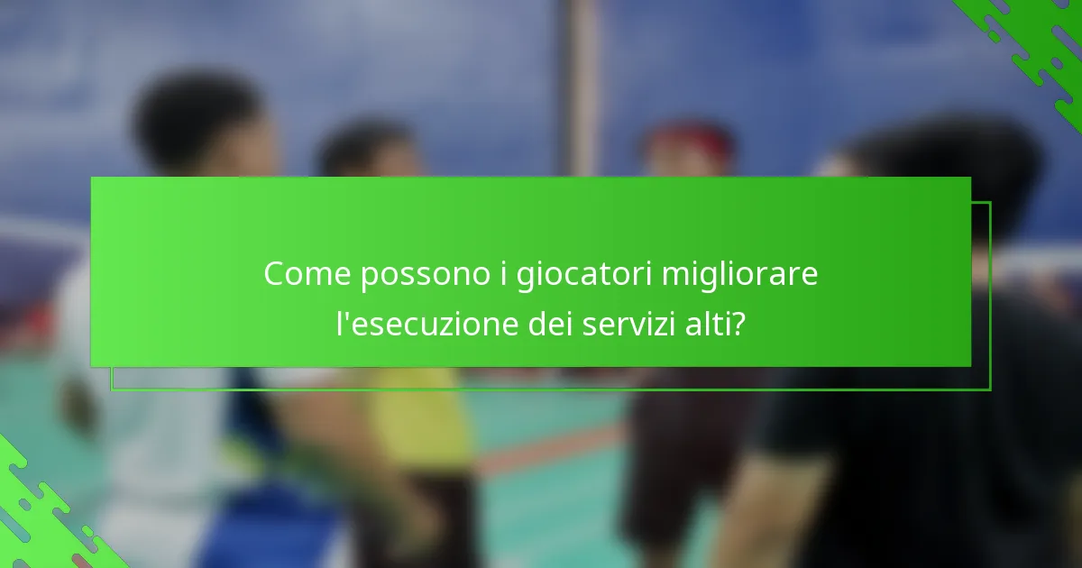 Come possono i giocatori migliorare l'esecuzione dei servizi alti?