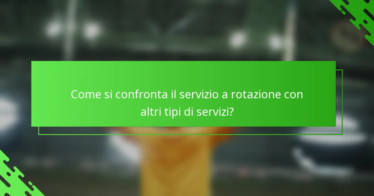 Come si confronta il servizio a rotazione con altri tipi di servizi?