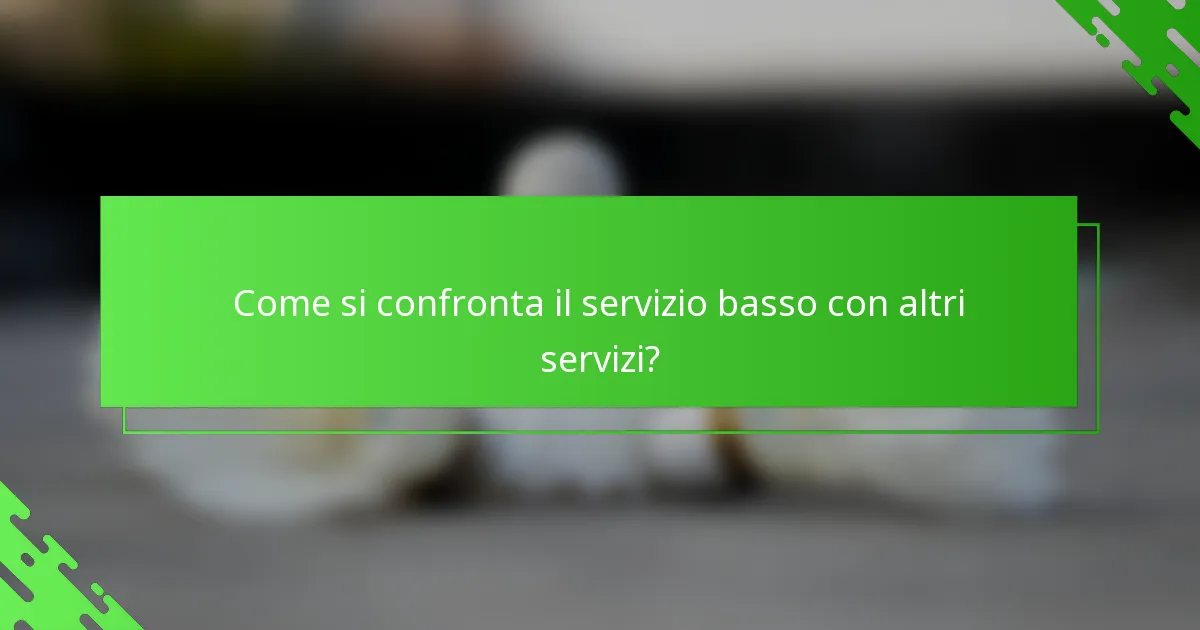 Come si confronta il servizio basso con altri servizi?