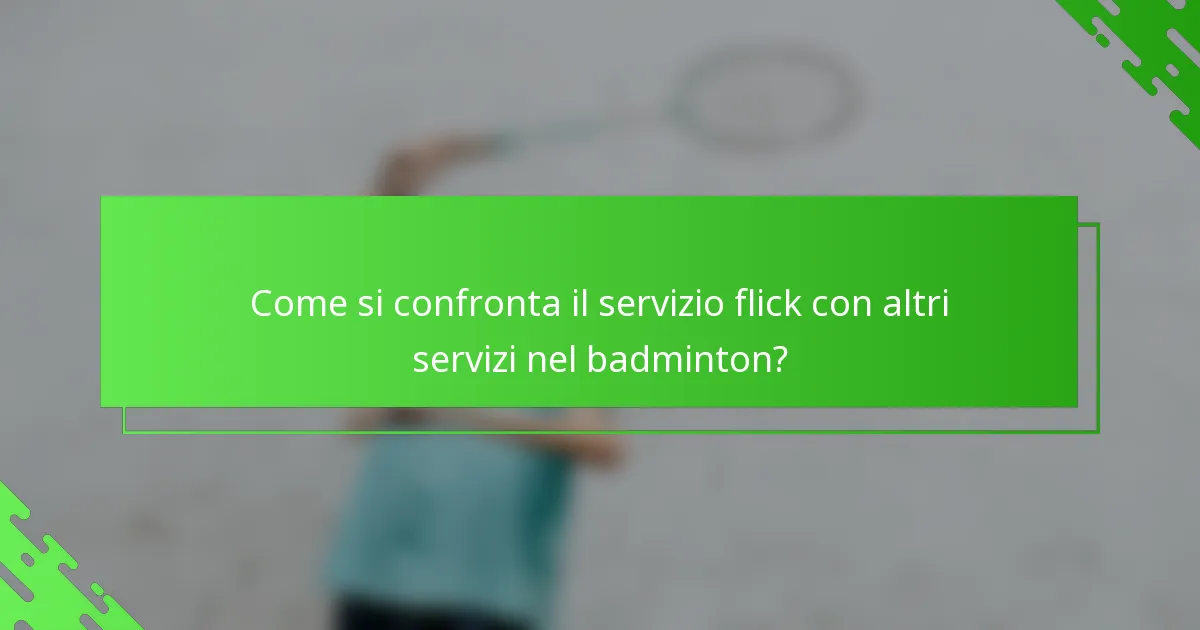 Come si confronta il servizio flick con altri servizi nel badminton?