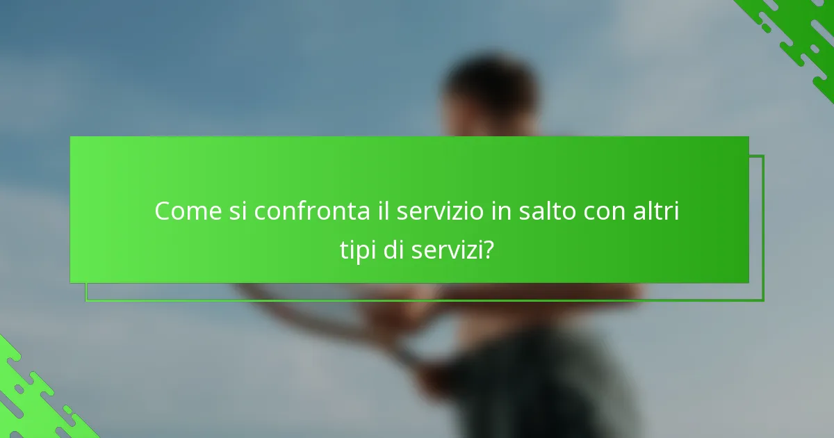 Come si confronta il servizio in salto con altri tipi di servizi?