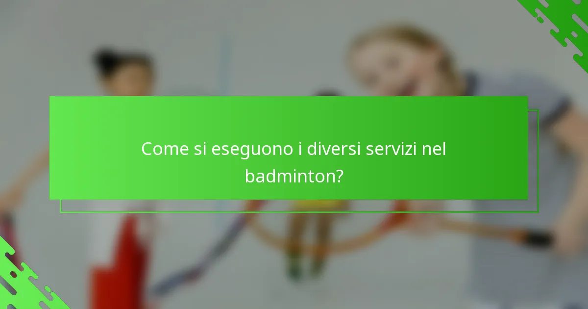 Come si eseguono i diversi servizi nel badminton?