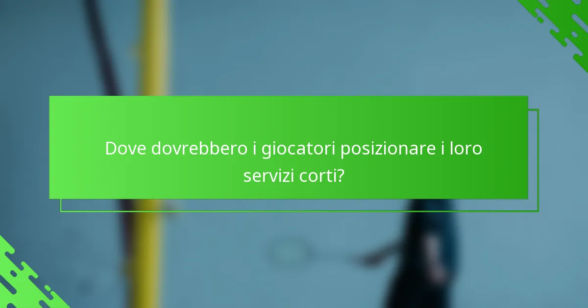 Dove dovrebbero i giocatori posizionare i loro servizi corti?