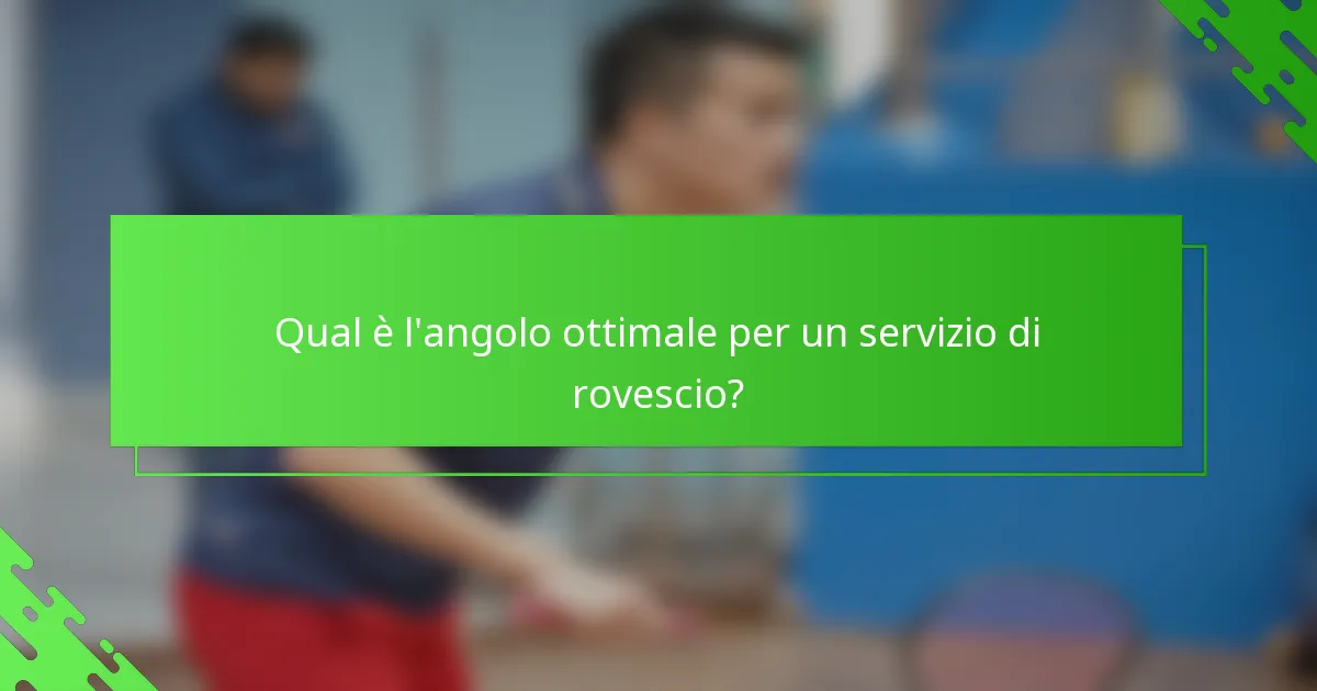 Qual è l'angolo ottimale per un servizio di rovescio?