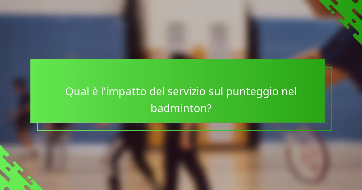 Qual è l'impatto del servizio sul punteggio nel badminton?