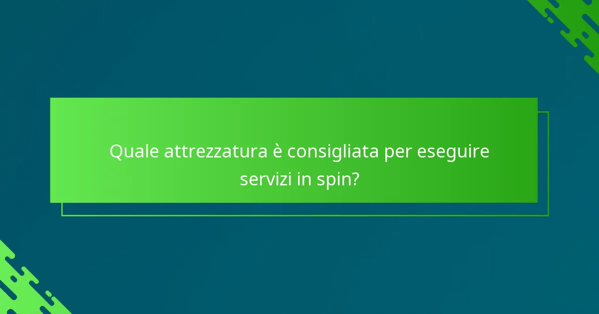 Quale attrezzatura è consigliata per eseguire servizi in spin?