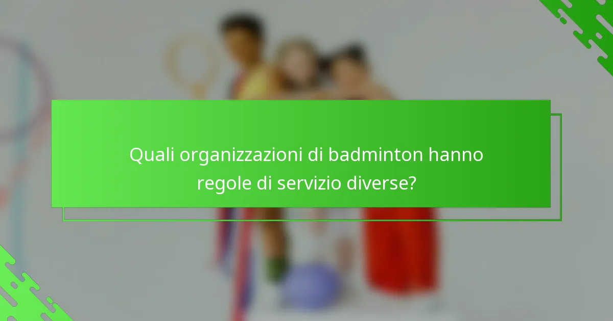Quali organizzazioni di badminton hanno regole di servizio diverse?