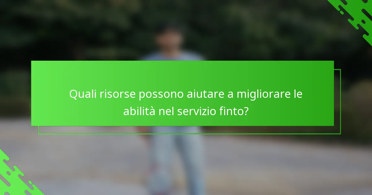 Quali risorse possono aiutare a migliorare le abilità nel servizio finto?
