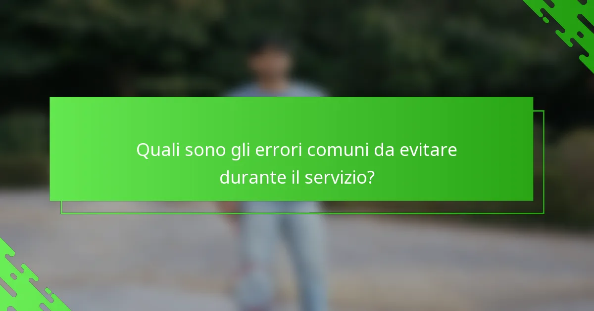 Quali sono gli errori comuni da evitare durante il servizio?