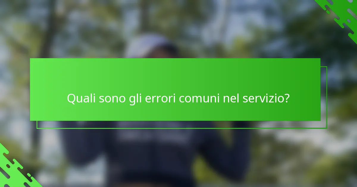Quali sono gli errori comuni nel servizio?