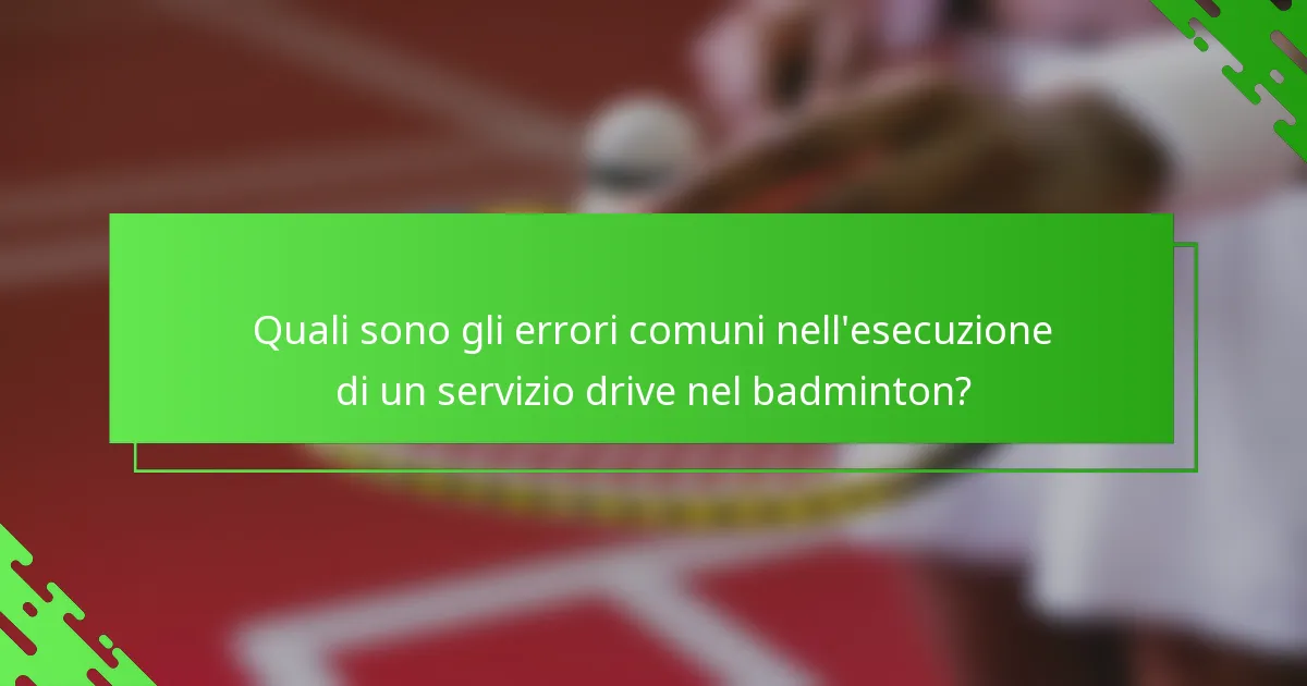 Quali sono gli errori comuni nell'esecuzione di un servizio drive nel badminton?