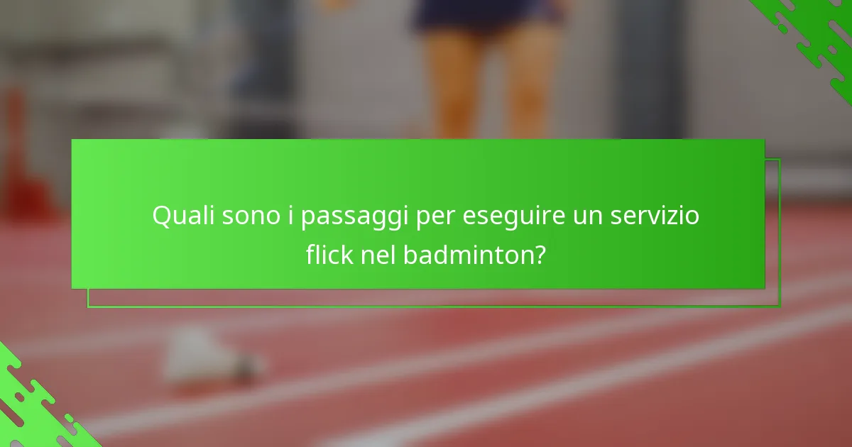 Quali sono i passaggi per eseguire un servizio flick nel badminton?