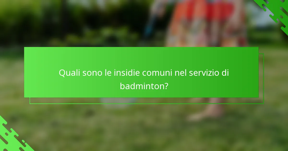 Quali sono le insidie comuni nel servizio di badminton?