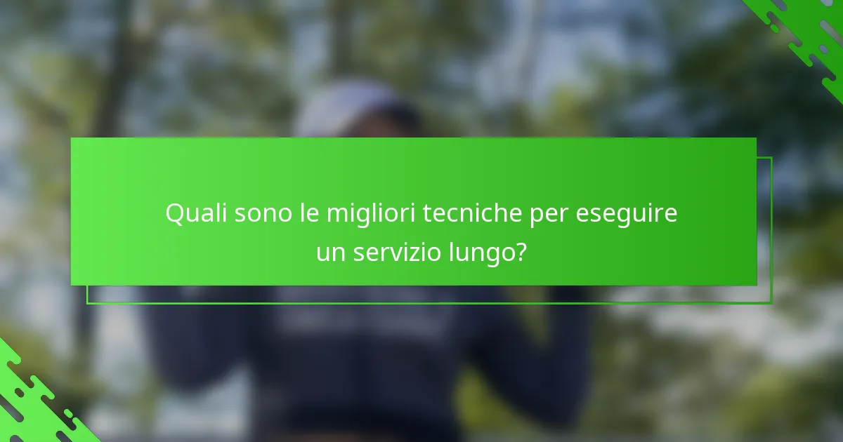 Quali sono le migliori tecniche per eseguire un servizio lungo?