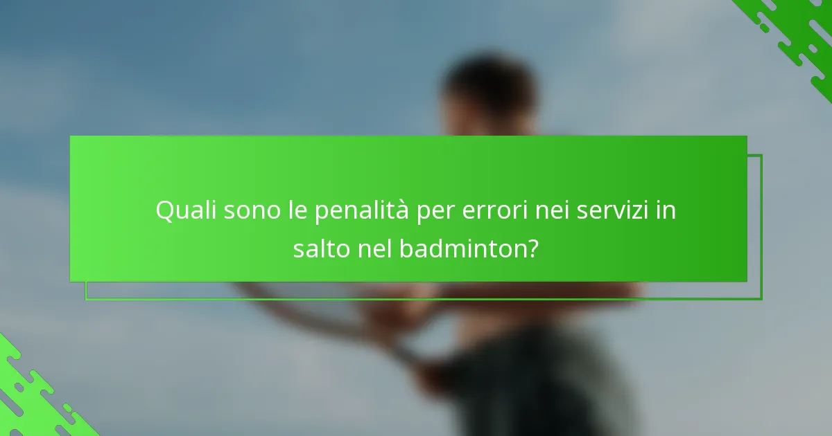 Quali sono le penalità per errori nei servizi in salto nel badminton?