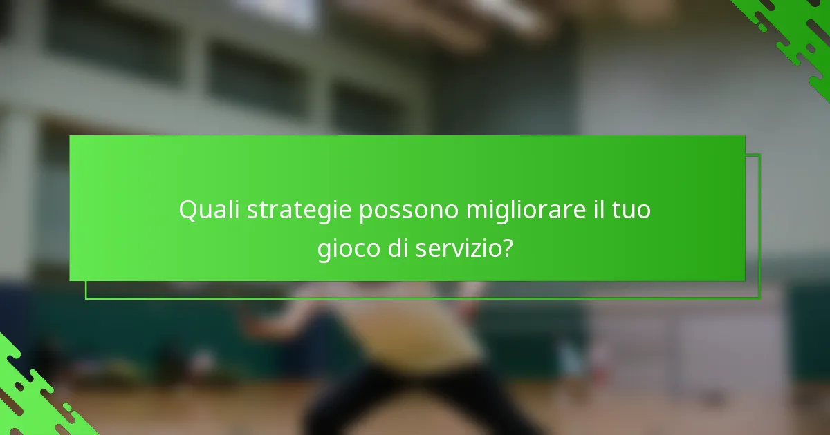 Quali strategie possono migliorare il tuo gioco di servizio?