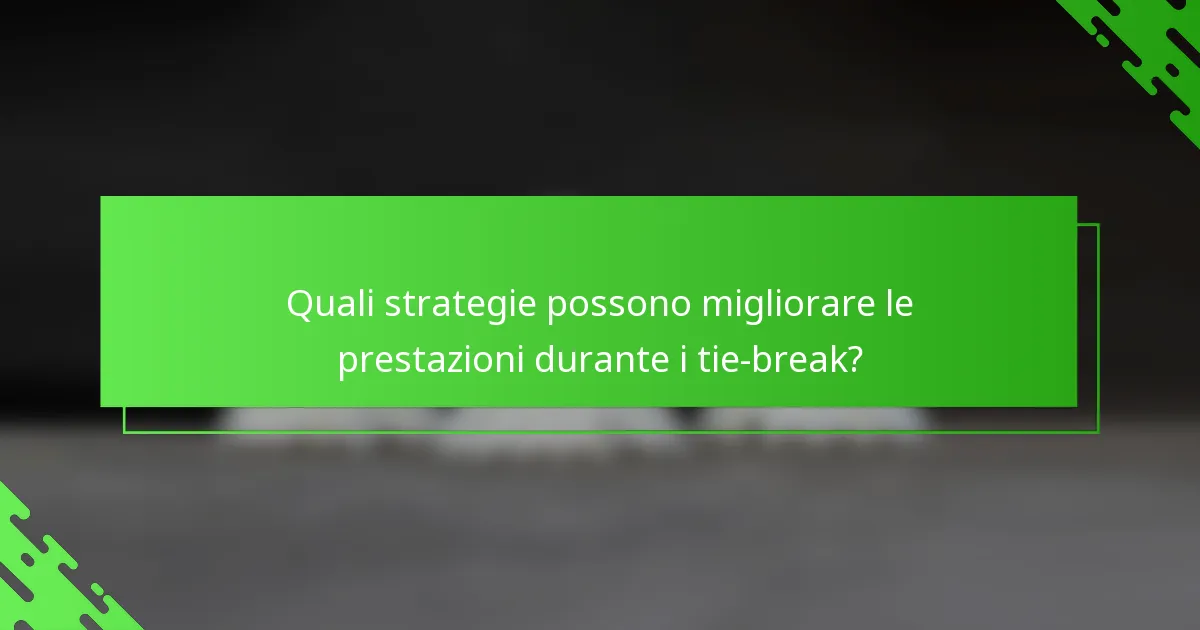 Quali strategie possono migliorare le prestazioni durante i tie-break?