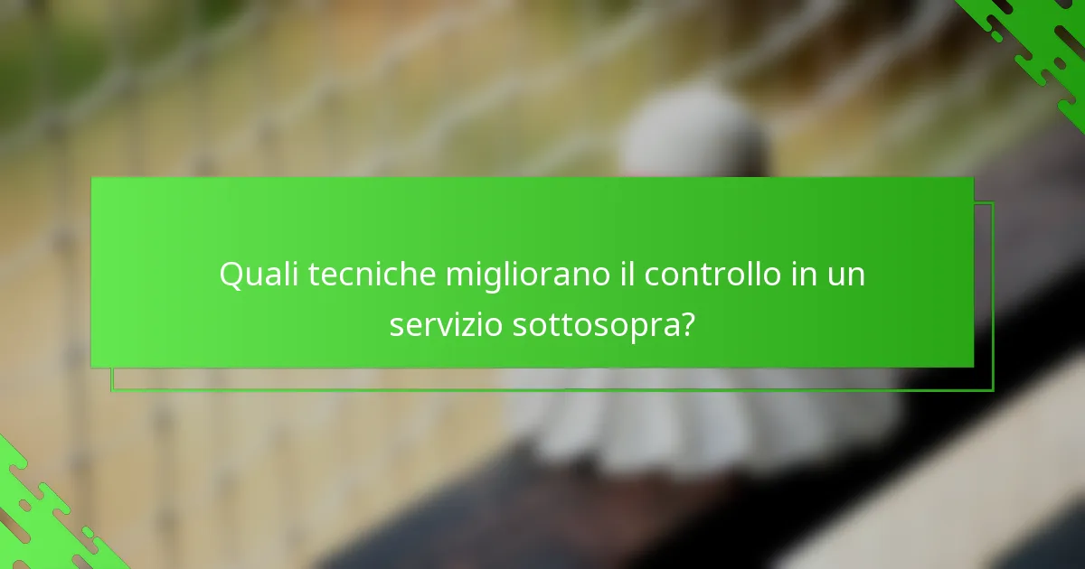Quali tecniche migliorano il controllo in un servizio sottosopra?