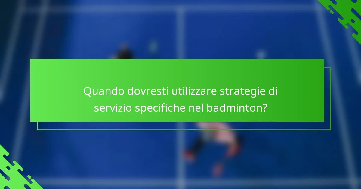 Quando dovresti utilizzare strategie di servizio specifiche nel badminton?